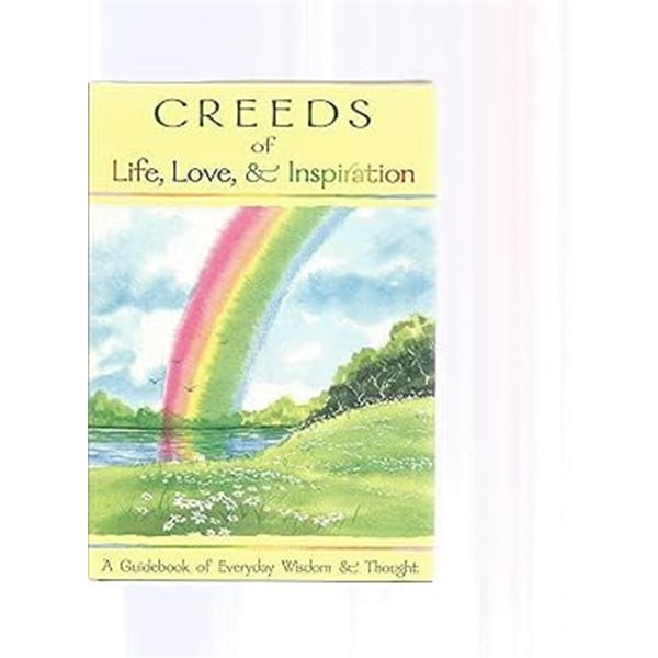 Creeds of Life, Love &amp; Inspiration: A Guidebook of Everyday Thought &amp; Wisdom