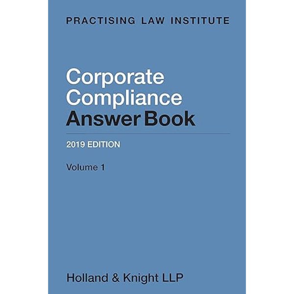 Corporate Compliance Answer Book 2019 Edition Volume 1