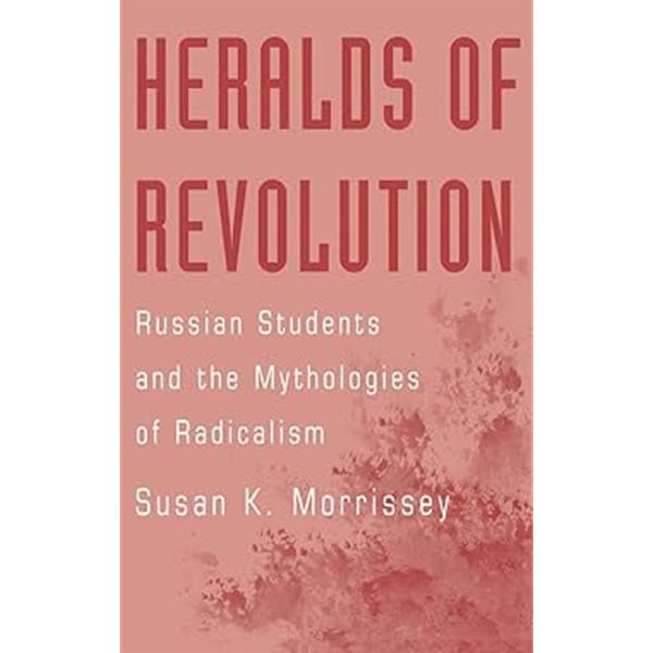 Heralds of Revolution : Russian Students and the Mythologies of Radicalism