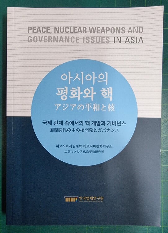 아시아의 평화와 핵 (국제 관계 속에서의 핵 개발과 거버넌스) / 히로시마시립대학 히로시마평화연구소 / 한국법제연구원 [상급] - 실사진과 설명확인요망