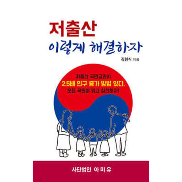 저출산 이렇게 해결하자 - 저출산 국민교과서 2.5배 인구 증가 방법 있다, 모든 국민이 읽고 실천하자