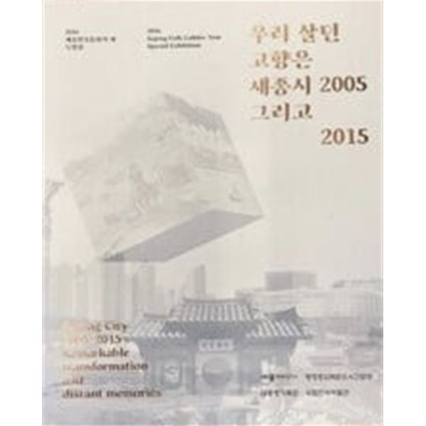 우리 살던 고향은 세종시 2005 그리고 2015 / 전시도록