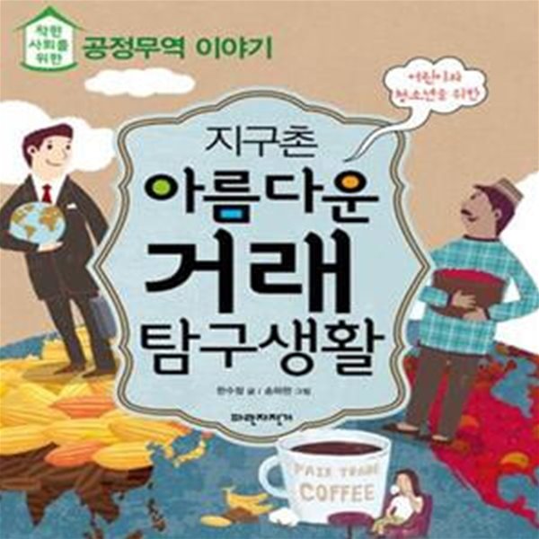 지구촌 아름다운 거래 탐구생활 (어린이와 청소년을 위한,착한 사회를 위한 공정무역 이야기)