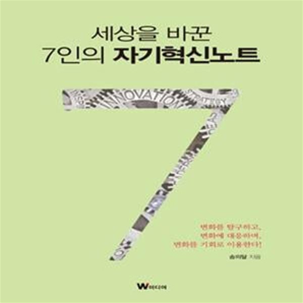 세상을 바꾼 7인의 자기혁신노트 (변화를 탐구하고 대응하며 기회로 이용한다!)