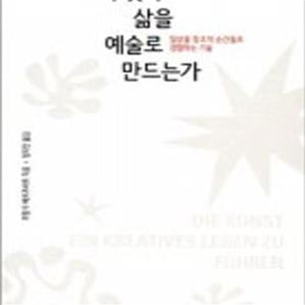 무엇이 삶을 예술로 만드는가 (일상을 창조적 순간들로 경험하는 기술)