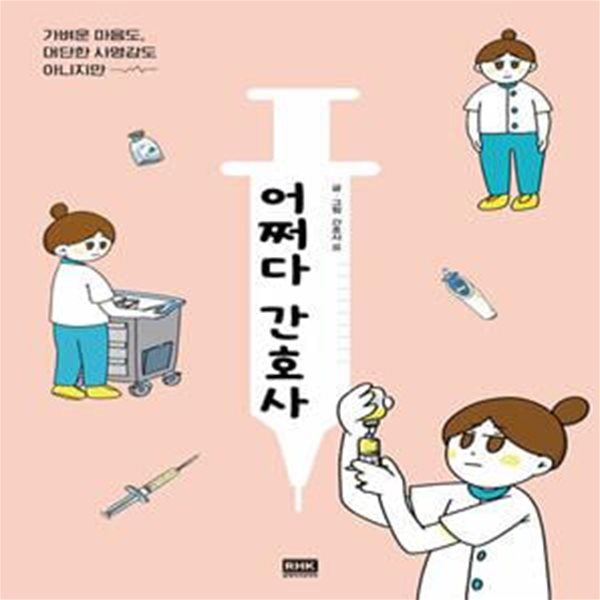 어쩌다 간호사 - 가벼운 마음도, 대단한 사명감도 아니지만