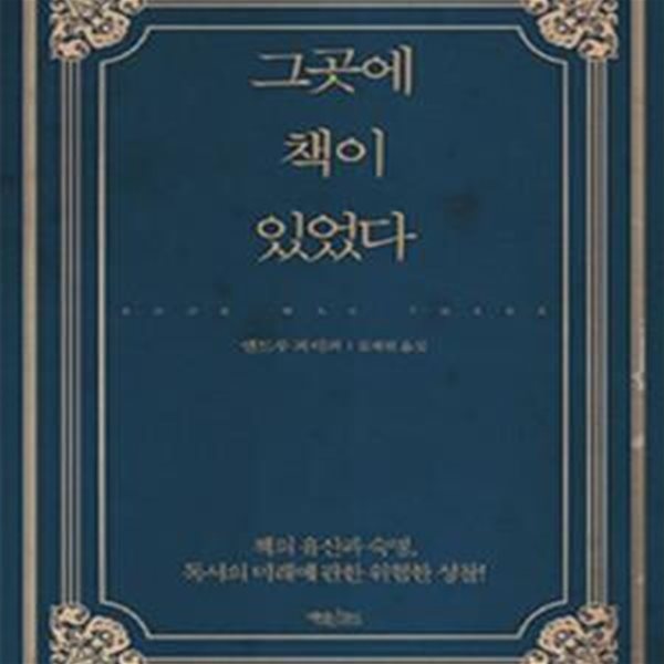 그곳에 책이 있었다 (책의 유산과 숙명, 독서의 미래에 관한 위험한 성찰!, book was there)