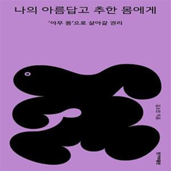 나의 아름답고 추한 몸에게 (아무 몸으로 살아갈 권리)