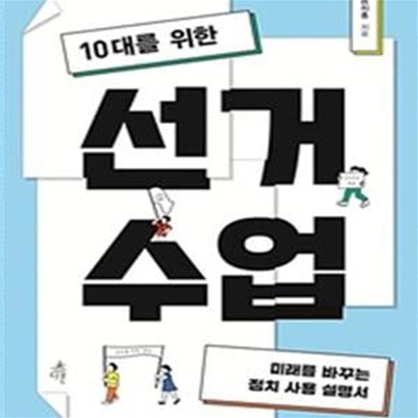 10대를 위한 선거 수업 (미래를 바꾸는 정치 사용 설명서)