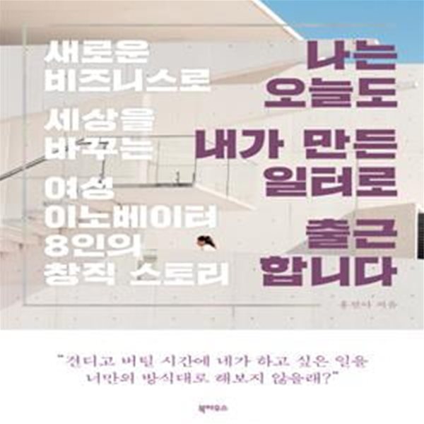 나는 오늘도 내가 만든 일터로 출근합니다 (새로운 비즈니스로 세상을 바꾸는 여성 이노베이터 8인의 창직 스토리)