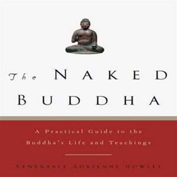 The Naked Buddha: A Practical Guide to the Buddha’s Life and Teachings