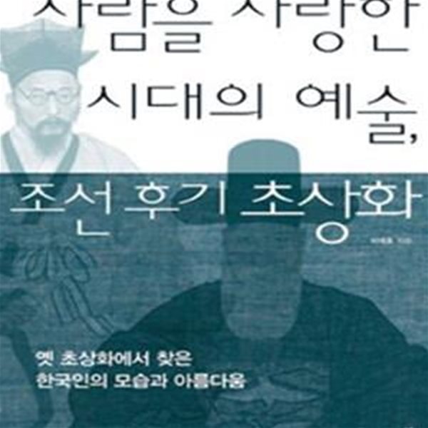 사람을 사랑한 시대의 예술, 조선 후기 초상화 (옛 초상화에서 찾은 한국인의 모습과 아름다움)