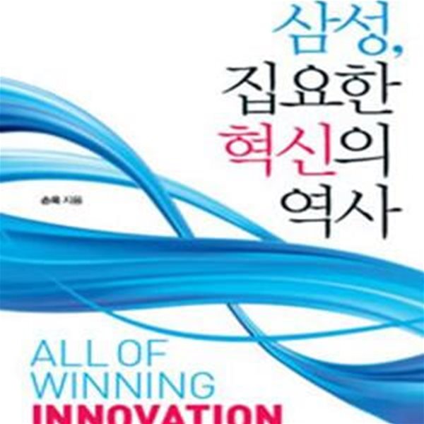 삼성, 집요한 혁신의 역사 (삼성 혁신의 중심에서 40년, 최전방 CEO 손욱의 생생한 현장 기록)