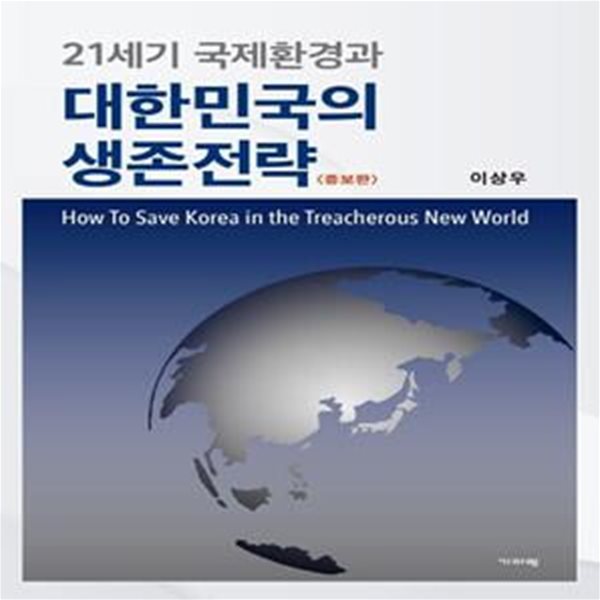 21세기 국제환경과 대한민국의 생존전략 (How To Save Korea in the Treacherous New World)