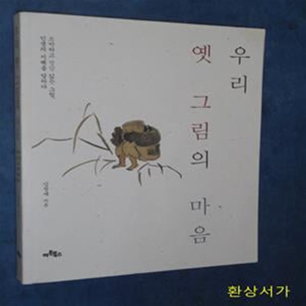 우리 옛 그림의 마음 (소박하고 정감 있는 그림 인생의 지혜를 말하다)