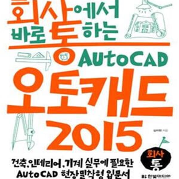 회사에서 바로 통하는 오토캐드 Auto CAD 2015 (회사통,건축, 인테리어, 기계 실무에 필요한 Auto CAD 현장 밀착형 입문서)