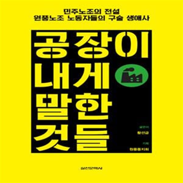 공장이 내게 말한  것들 (민주노조의 전설 원풍노조 노동자들의 구술 생애사)