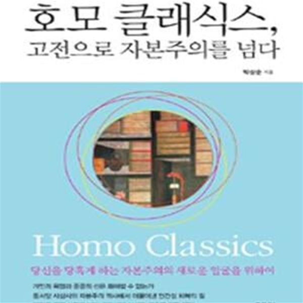 호모 클래식스, 고전으로 자본주의를 넘다 (당신을 당혹게 하는 자본주의의 새로운 얼굴을 위하여)