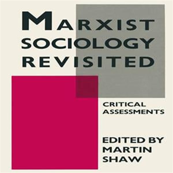 MARXIST SOCIOLOGY REVISITED: CRITICAL ASSESSMENTS