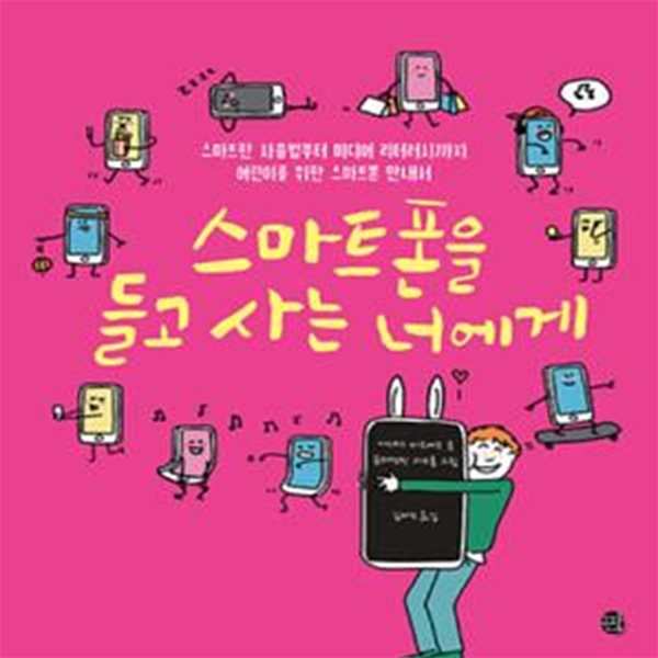 스마트폰을 들고 사는 너에게 - 스마트한 사용법부터 미디어 리터러시까지 어린이를 위한 스마트