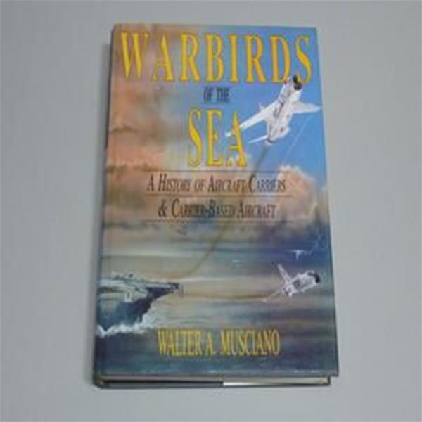 WARBIRDS OF THE SEA/ A HISTORY OF AIRCRAFT CARRIERS &amp;CARRIER-BASED AIRCRAFT Hardcover-1994