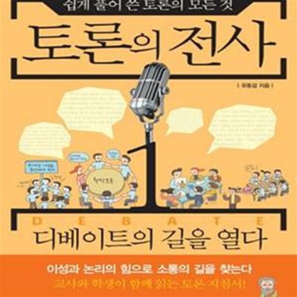 토론의 전사 1 (디베이트의 길을 열다, 토론 교육 전문가 유동걸 선생님이 쉽게 풀어 쓴 토론의 모든 것)