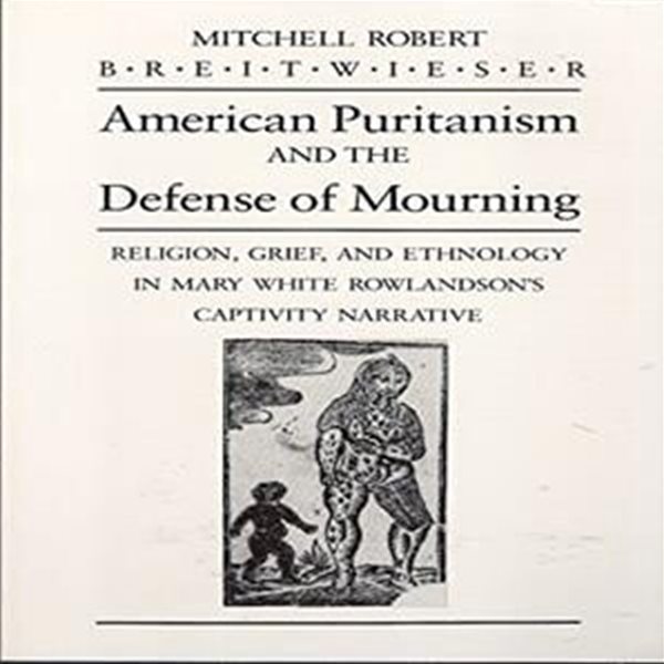 American Puritanism and the Defense of Mourning (Paperback) - Religion, Grief, and Ethnology in Mary White Rowlandson&#39;s Captivity Narrative 