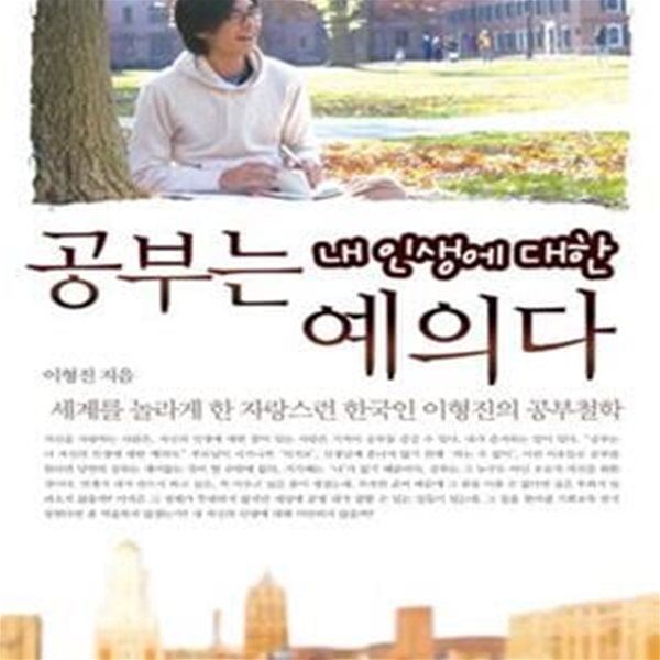 공부는 내 인생에 대한 예의다 (세계를 놀라게 한 자랑스런 한국인 이형진의 공부철학) [39-386]