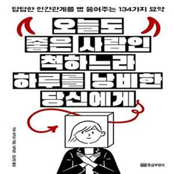 오늘도 좋은 사람인 척하느라 하루를 낭비한 당신에게 (답답한 인간관계를 뻥 뚫어주는 134가지 묘약)