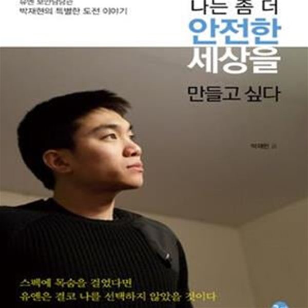 나는 좀 더 안전한 세상을 만들고 싶다 (유엔 보안담당관 박재현의 특별한 도전 이야기)