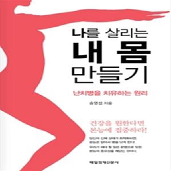 나를 살리는 내 몸 만들기 (난치병을 치유하는 원리)