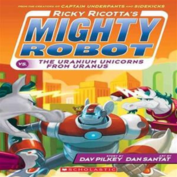 Ricky Ricotta’s Mighty Robot Vs. the Uranium Unicorns from Uranus