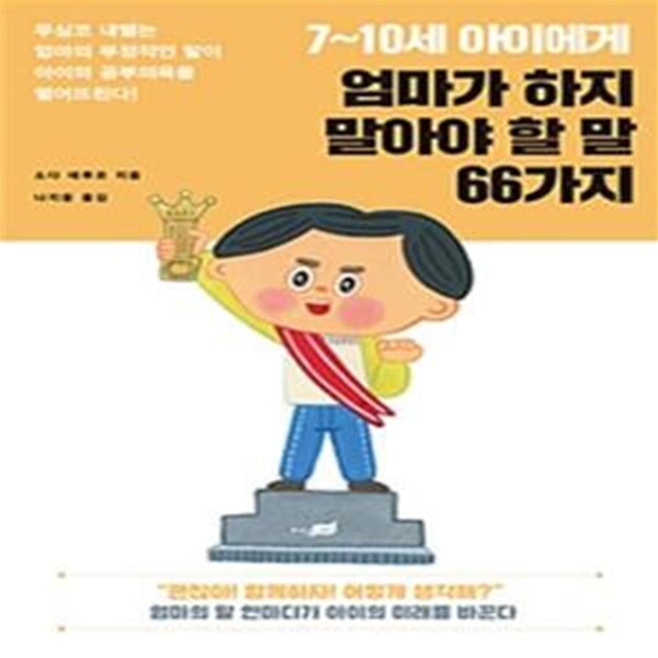 7~10세 아이에게 엄마가 하지 말아야 할 말 66가지 (무심코 내뱉는 엄마의 부정적인 말이 아이의 공부의욕을 떨어뜨린다!)