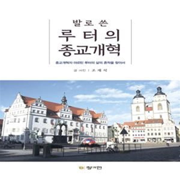 발로 쓴 루터의 종교개혁 (종교개혁자 마르틴 루터의 삶의 흔적을 찾아서)