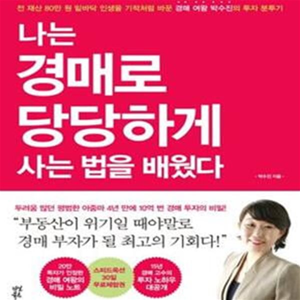 나는 경매로 당당하게 사는 법을 배웠다 (전 재산 80만 원 밑바닥 인생을 기적처럼 바꾼 경매 여왕 박수진의 투자 분투기)