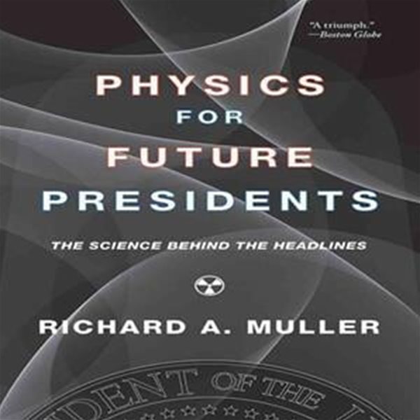 Physics for Future Presidents: The Science Behind the Headlines (The Science Behind the Headlines)