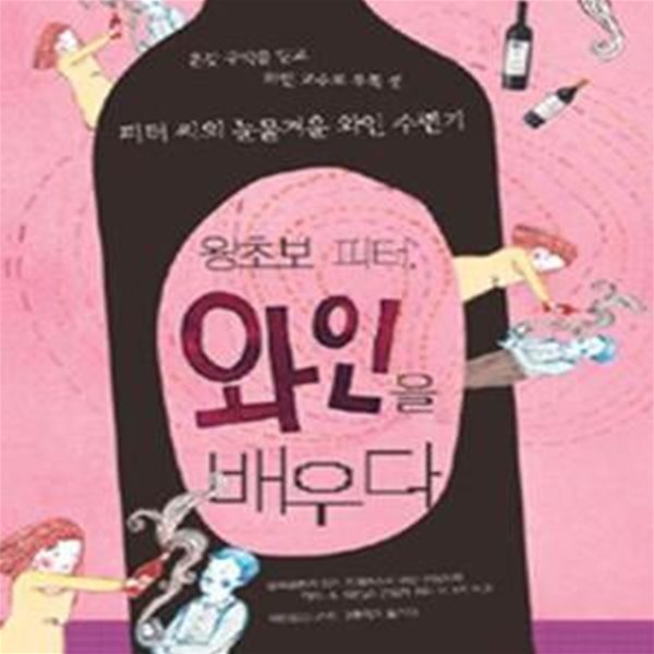 왕초보 피터 와인을 배우다 (온갖 구박을 딛고 와인 고수로 우뚝 선 피터씨의 눈물겨운 와인 수련기)