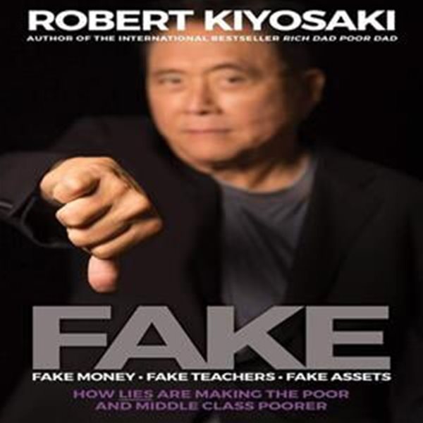 Fake: Fake Money, Fake Teachers, Fake Assets: How Lies Are Making the Poor and Middle Class Poorer (Fake Money, Fake Teachers, Fake Assets: How Lies Are Making the Poor and Middle Class Poorer)