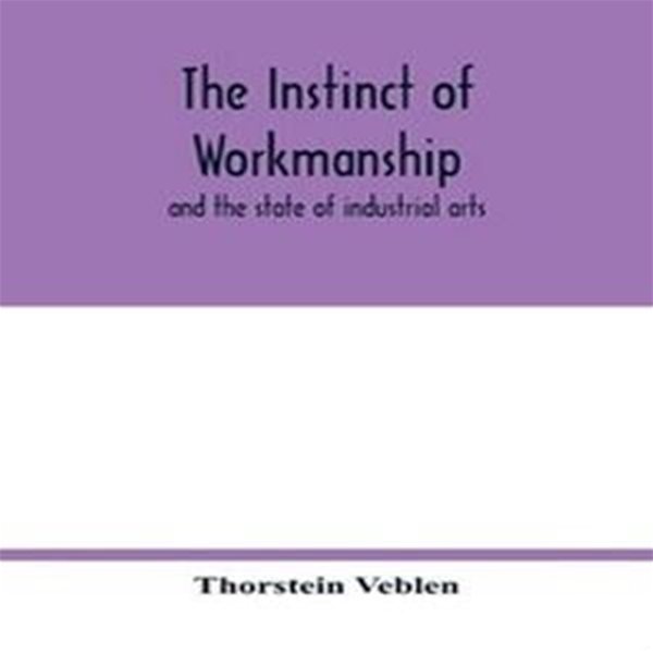 The instinct of workmanship Paperback (and the state of industrial arts)