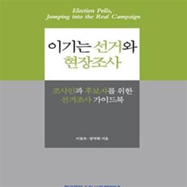 이기는 선거와 현장조사 (조사인과 후보자를 위한 선거조사 가이드북)