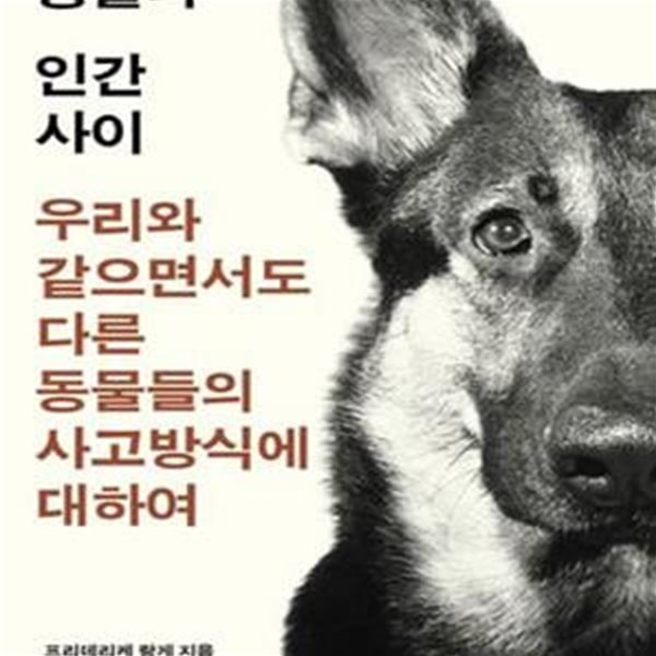 동물과 인간 사이 (우리와 같으면서도 다른 동물들의 사고방식에 대하여)