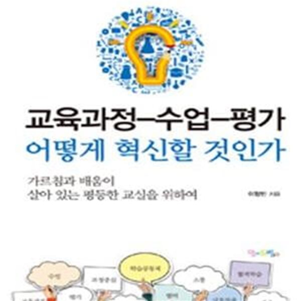 교육과정-수업-평가 어떻게 혁신할 것인가 (가르침과 배움이 살아 있는 평등한 교실을 위하여)