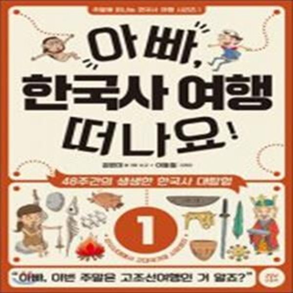 아빠, 한국사 여행 떠나요! 1 (48주간의 생생한 한국사 대탐험,선사시대에서 고대국가의 시작까지)