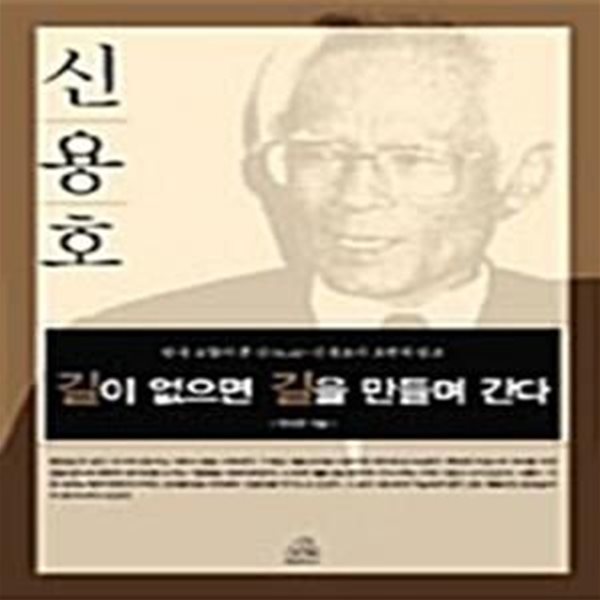 길이 없으면 길을 만들며 간다 - 신용호의 도전과 창조