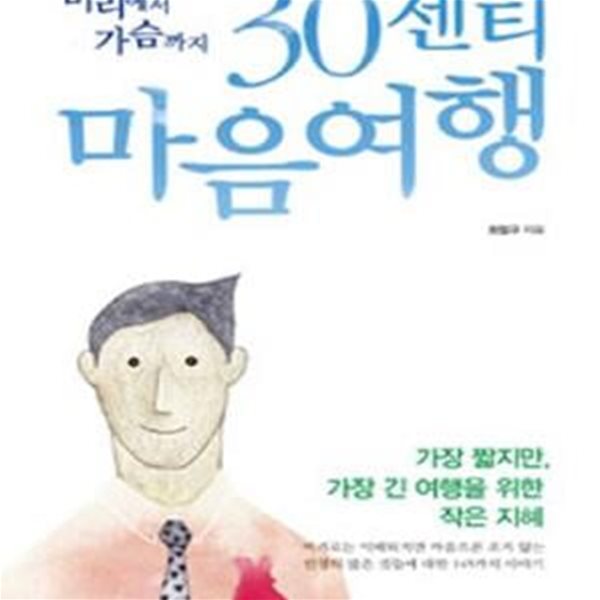 30센티 마음여행 (가장 짧지만, 가장 긴 여행을 위한 작은 지혜,머리에서 가슴까지)