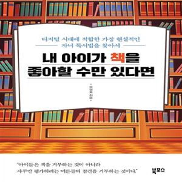 내 아이가 책을 좋아할 수만 있다면 (디지털 시대에 적합한 가장 현실적인 자녀 독서법을 찾아서)