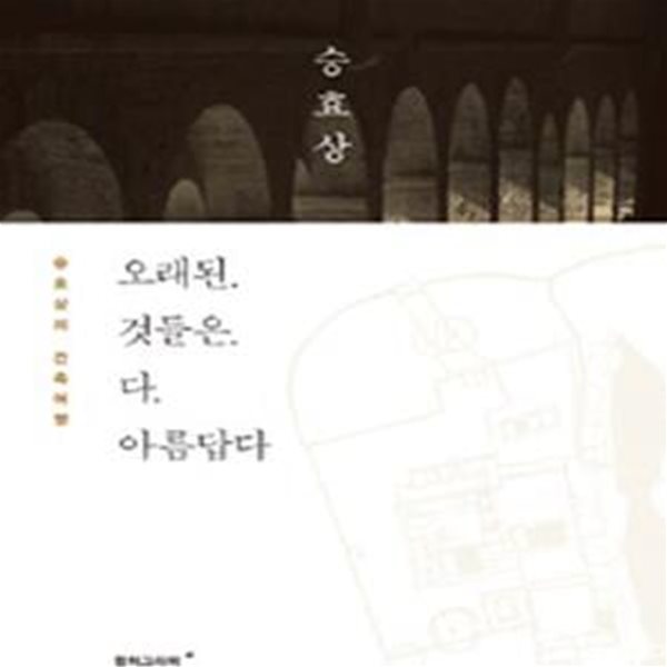 오래된 것들은 다 아름답다 (승효상의 건축여행)