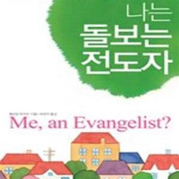 나는 돌보는 전도자 (Me, an Evangelist?) (이웃을 향해 가정의 문을 열고, 삶을 통해 가정을 전도한 감동적인 이야기)