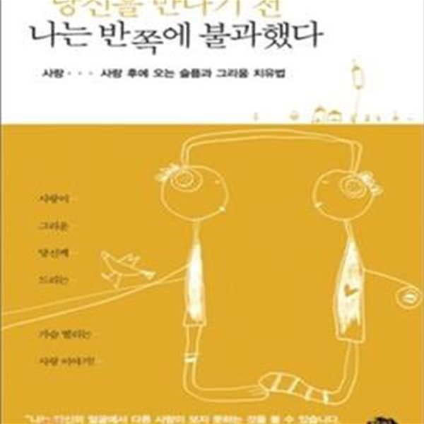 당신을 만나기전 나는 반쪽에 불과했다 (사랑... 사랑 후에 오는 슬픔과 그리움 치유법)