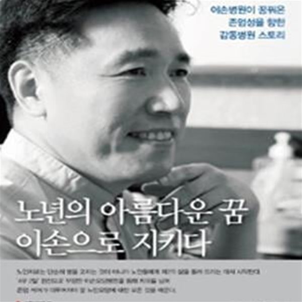 노년의 아름다운 꿈 이손으로 지키다 (이손병원이 꿈꿔온 존엄성을 위한 감동병원 스토리)